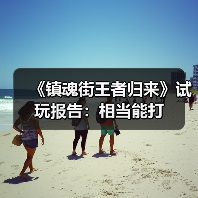 《镇魂街王者归来》试玩报告:相当能打(图2) 《镇魂街王者归来》试玩报告:相当能打(图2)