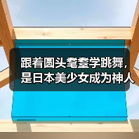 跟着圆头耄耋学跳舞，是日本美少女成为神人的必修课（图3）