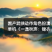 国产武侠动作角色扮演单机《一盏秋声:锦衣卫》发布预告(图1) 国产武侠动作角色扮演单机《一盏秋声:锦衣卫》发布预告(图1)