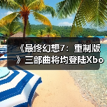 《最终幻想7：重制版》三部曲将均登陆Xbox平台！或夏季上线（图2）