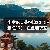出发吧麦芬绝境20(旧绝境17)-血色剧院安可战(图1) 出发吧麦芬绝境20(旧绝境17)-血色剧院安可战(图1)